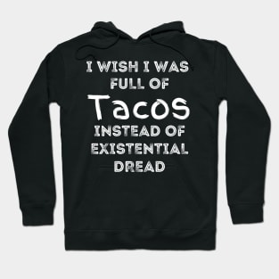 I Wish I Was Full Of Tacos Instead of Existential Dread Hoodie